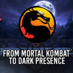 Mortal Kombat to Dark Presence